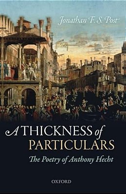 Thickness Of Particulars: The Poetry Of Anthony Hecht-..