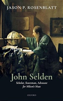 John Selden: Scholar, Statesman, Advocate For Milton's Muse-..
