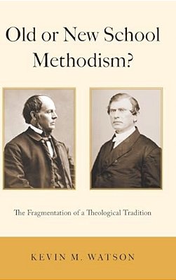 Old Or New School Methodism?: The Fragmentation Of A Theological Tradition-..