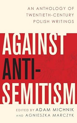 Against Anti-Semitism: An Anthology Of Twentieth-Century Polish Writings-..