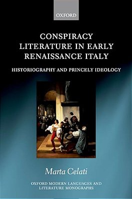 Conspiracy Literature In Early Renaissance Italy: Historiography And Princely Ideology-..