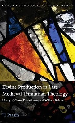 Divine Production In Late Medieval Trinitarian Theology: Henry Of Ghent, Duns Scotus, And William Ockham-..