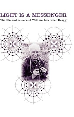 Light Is A Messenger: The Life And Science Of William Lawrence Bragg-..