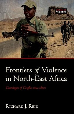 Frontiers Of Violence In North-East Africa: Genealogies Of Conflict Since C.1800-..