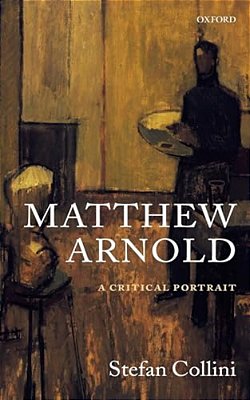 Matthew Arnold: A Critical Portrait-..