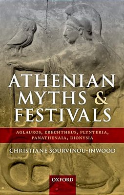Athenian Myths And Festivals: Aglauros, Erechtheus, Plynteria, Panathenaia, Dionysia-..