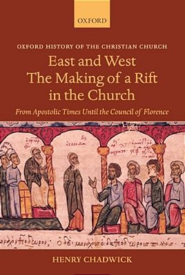 East And West: The Making Of A Rift In The Church: From Apostolic Times Until The Council Of Florence-..