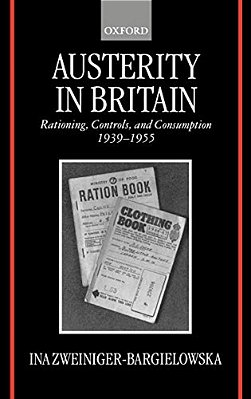 Austerity In Britain: Rationing, Controls, And Consumption, 1939-1955-..