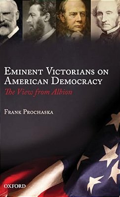 Eminent Victorians On American Democracy: The View From Albion-..