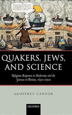 Quakers, Jews, And Science: Religious Responses To Modernity And The Sciences In Britain, 1650-1900-..