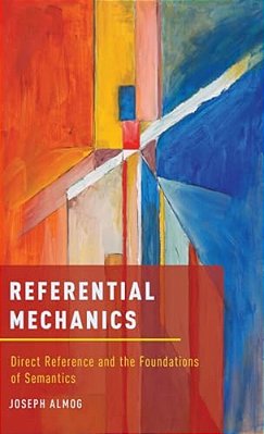 Referential Mechanics: Direct Reference And The Foundations Of Semantics-..