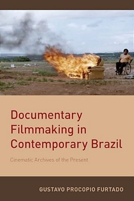 Documentary Filmmaking In Contemporary Brazil: Cinematic Archives Of The Present-..