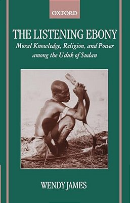 The Listening Ebony: Moral Knowledge, Religion, And Power Among The Uduk Of Sudan-..