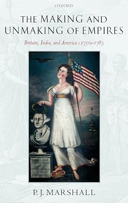 The Making And Unmaking Of Empires: Britain, India, And America C.1750-1783-..