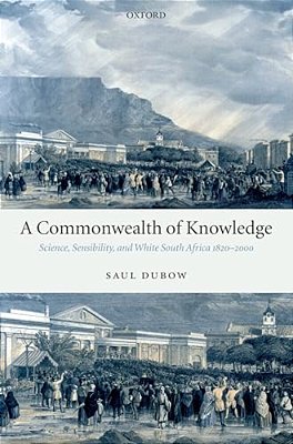 A Commonwealth Of Knowledge: Science, Sensibility, And White South Africa 1820-2000-..