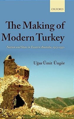 The Making Of Modern Turkey: Nation And State In Eastern Anatolia, 1913-1950-..