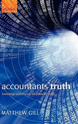Accountants' Truth: Knowledge And Ethics In The Financial World-..