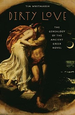 Dirty Love: The Genealogy Of The Ancient Greek Novel-..
