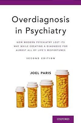 Overdiagnosis In Psychiatry: How Modern Psychiatry Lost Its Way While Creating A Diagnosis For Almost All Of Life's Misfortunes-..