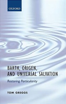 Barth, Origen, And Universal Salvation: Restoring Particularity-..