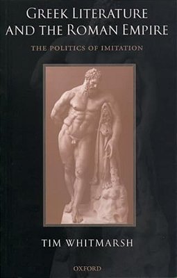 Greek Literature And The Roman Empire: The Politics Of Imitation-..