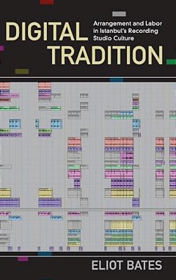 Digital Tradition: Arrangement And Labor In Istanbul's Recording Studio Culture-..