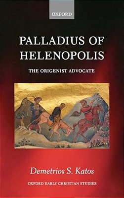 Palladius Of Helenopolis: The Origenist Advocate-..