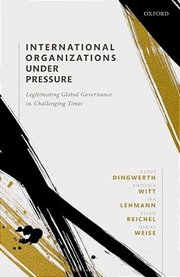 International Organizations Under Pressure: Legitimating Global Governance In Challenging Times-..