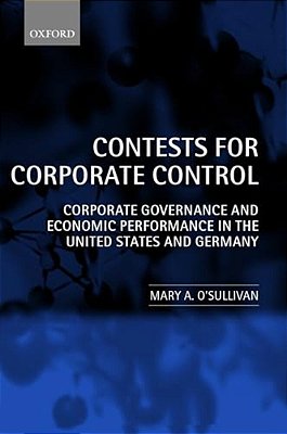 Contests For Corporate Control: Corporate Governance And Economic Performance In The United States And Germany-..