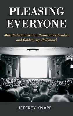Pleasing Everyone: Mass Entertainment In Renaissance London And Golden-Age Hollywood-..