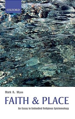 Faith And Place: An Essay In Embodied Religious Epistemology-..