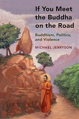 If You Meet The Buddha On The Road: Buddhism, Politics, And Violence-..
