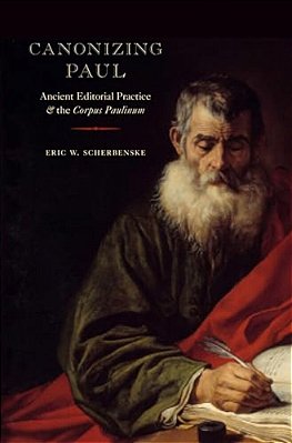Canonizing Paul: Ancient Editorial Practice And The Corpus Paulinum-..