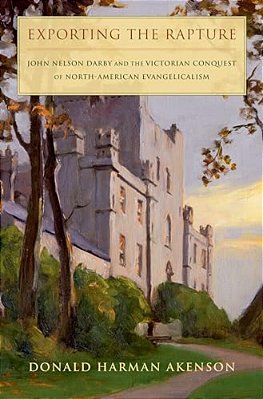 Exporting The Rapture: John Nelson Darby And The Victorian Conquest Of North-American Evangelicalism-..