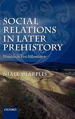 Social Relations In Later Prehistory: Wessex In The First Millennium Bc-..