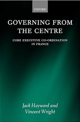 Governing From The Centre: Core Executive Coordiation In France-..