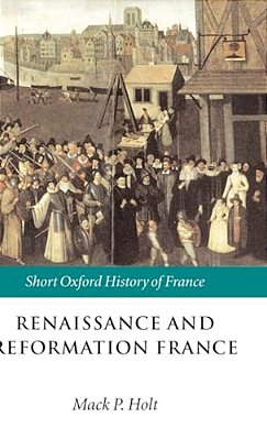 Renaissance And Reformation France: 1500-1648-..
