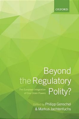 Beyond The Regulatory Polity?: The European Integration Of Core State Powers-..