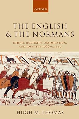 The English And The Normans: Ethnic Hostility, Assimilation, And Identity 1066 - C. 1220-..
