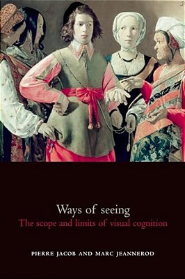 Ways Of Seeing: The Scope And Limits Of Visual Cognition-..