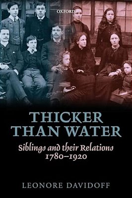 Thicker Than Water: Siblings And Their Relations, 1780-1920-..