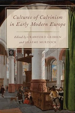 Cultures Of Calvinism In Early Modern Europe-..