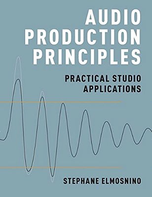 Audio Production Principles: Practical Studio Applications-..