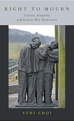 Right To Mourn: Trauma, Empathy, And Korean War Memorials-..