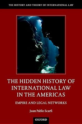 Hidden History Of International Law In The Americas: Empire And Legal Networks-..