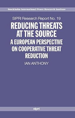 Reducing Threats At The Source: A European Perspective On Cooperative Threat Reduction-..