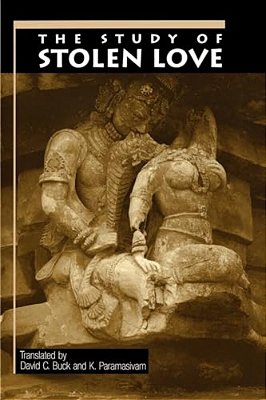 The Study Of Stolen Love: A Translation Of Kalaviyal Enra Iraiyanar Akapporul With Comentary By Nakkiranar-..