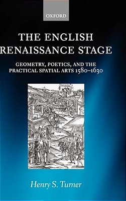 The English Renaissance Stage: Geometry, Poetics, And The Practical Spatial Arts 1580-1630-..
