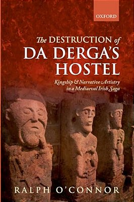 Destruction Of Da Derga's Hostel: Kingship And Narrative Artistry In A Mediaeval Irish Saga-..