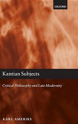 Kantian Subjects: Critical Philosophy And Late Modernity-..